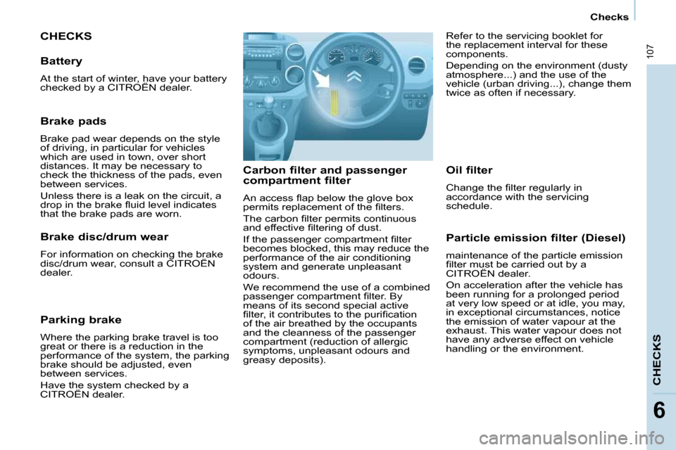 Citroen BERLINGO 2011 2.G Owners Manual �1�0�7
CHECKS
6
Checks
 CHECKS 
  Carbon filter and passenger  
compartment filter  
� �A�n� �a�c�c�e�s�s� �ﬂ� �a�p� �b�e�l�o�w� �t�h�e� �g�l�o�v�e� �b�o�x�  
�p�e�r�m�i�t�s� �r�e�p�l�a�c�e�m�e�n�t�