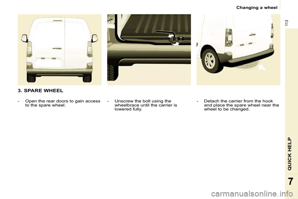 Citroen BERLINGO 2011 2.G Owners Manual �1�1�3
QUICK HELP
7
 Changing a wheel 
  3. SPARE WHEEL  � � �-� �  �D�e�t�a�c�h� �t�h�e� �c�a�r�r�i�e�r� �f�r�o�m� �t�h�e� �h�o�o�k� �a�n�d� �p�l�a�c�e� �t�h�e� �s�p�a�r�e� �w�h�e�e�l� �n�e�a�r� �t�h