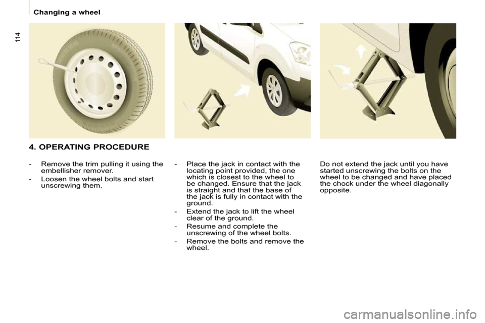 Citroen BERLINGO 2011 2.G Owners Manual �1�1�4
   Changing a wheel   
  4. OPERATING PROCEDURE � � �-� �  �P�l�a�c�e� �t�h�e� �j�a�c�k� �i�n� �c�o�n�t�a�c�t� �w�i�t�h� �t�h�e� �l�o�c�a�t�i�n�g� �p�o�i�n�t� �p�r�o�v�i�d�e�d�,� �t�h�e� �o�n�e