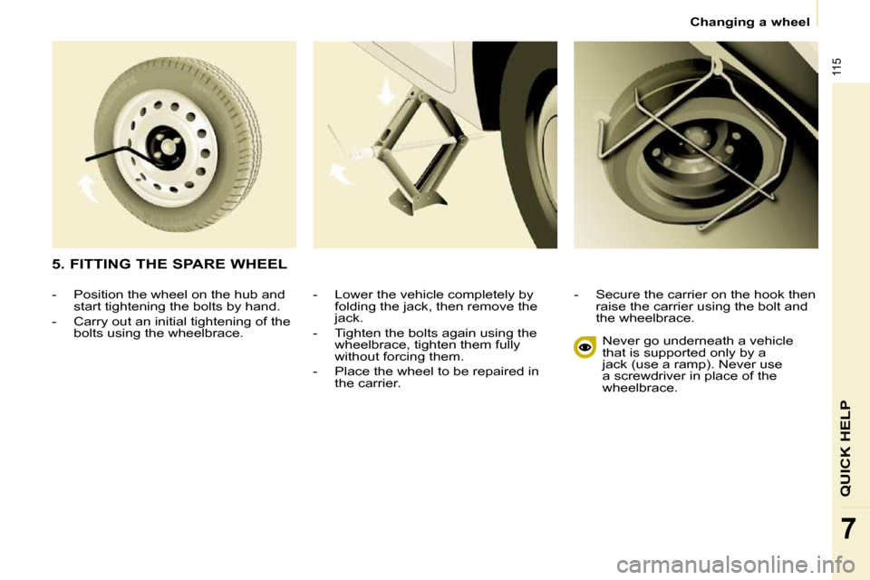 Citroen BERLINGO 2011 2.G Owners Manual �1�1�5
QUICK HELP
7
 Changing a wheel 
� � �-� �  �L�o�w�e�r� �t�h�e� �v�e�h�i�c�l�e� �c�o�m�p�l�e�t�e�l�y� �b�y�  �f�o�l�d�i�n�g� �t�h�e� �j�a�c�k�,� �t�h�e�n� �r�e�m�o�v�e� �t�h�e�  
�j�a�c�k�.� 
� 