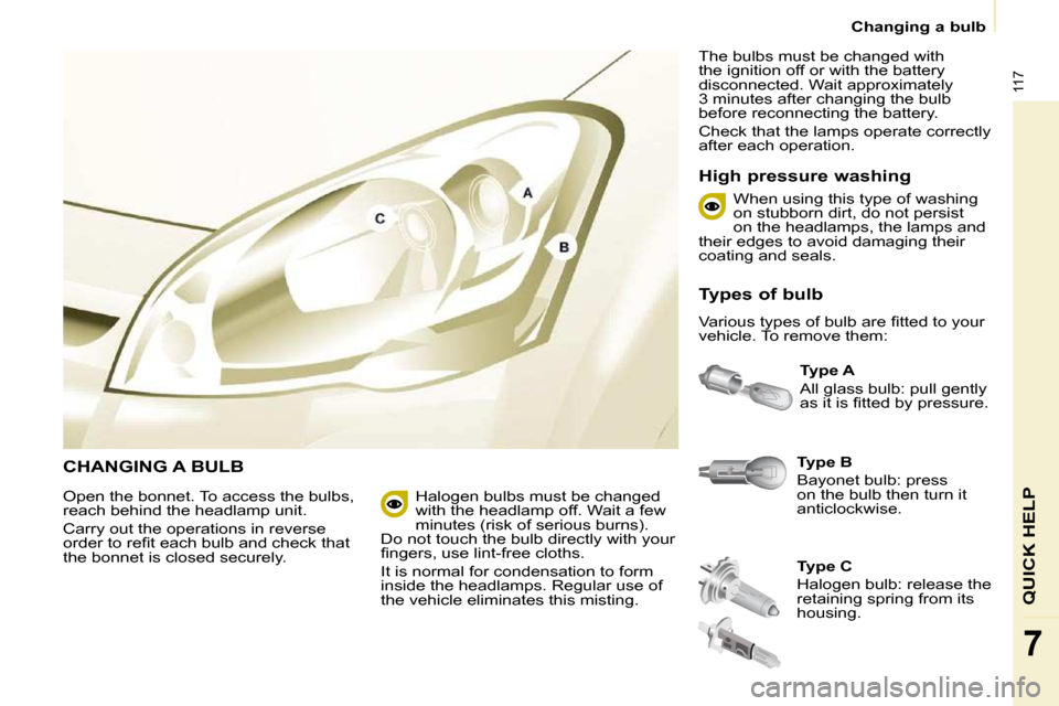 Citroen BERLINGO 2011 2.G Owners Manual �1�1�7
QUICK HELP
7
 Changing a bulb 
 CHANGING A BULB   
Type B   
� �B�a�y�o�n�e�t� �b�u�l�b�:� �p�r�e�s�s�  
�o�n� �t�h�e� �b�u�l�b� �t�h�e�n� �t�u�r�n� �i�t� 
�a�n�t�i�c�l�o�c�k�w�i�s�e�.�    
Typ