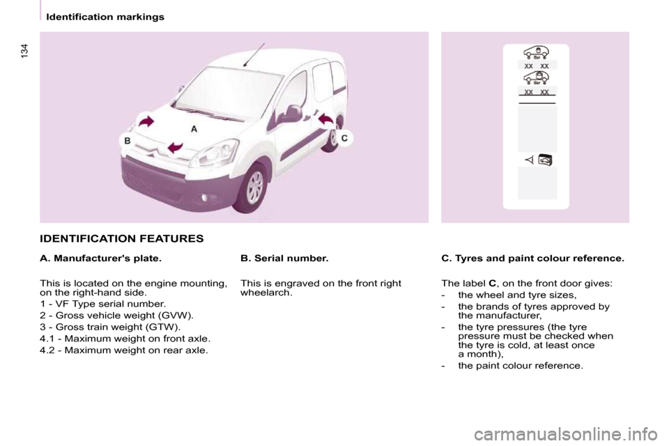 Citroen BERLINGO 2011 2.G Owners Manual �1�3�4
   Identification markings   
 IDENTIFICATION FEATURES  
  A. Manufacturers plate.   C. Tyres and paint colour reference. 
  B. Serial number. 
� �T�h�i�s� �i�s� �l�o�c�a�t�e�d� �o�n� �t�h�e� 
