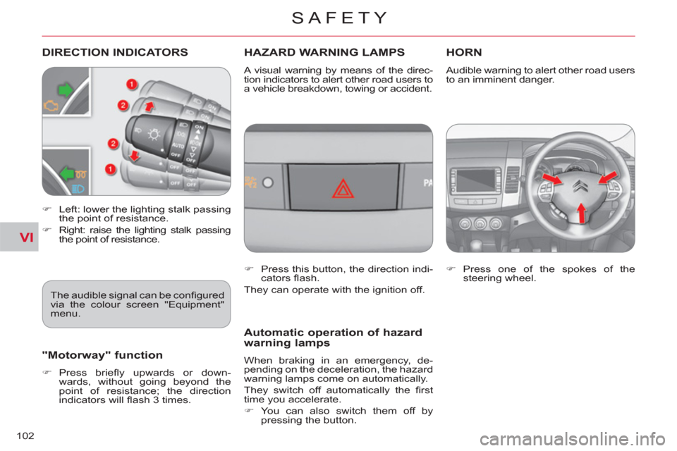Citroen C CROSSER 2011 1.G Owners Manual VI
SAFETY
102
DIRECTION INDICATORS   
 
 
 
 
 
HAZARD WARNING LAMPSHORN 
 
 
 
�) 
  Left: lower the lighting stalk passing 
the point of resistance. 
   
�) 
  Right: raise the lighting stalk passin