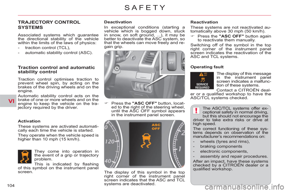 Citroen C CROSSER 2011 1.G Owners Manual VI
!
SAFETY
104  The ASC/TCL systems offer ex-
ceptional safety in normal driving, 
but this should not encourage the 
driver to take extra risks or drive at 
high speed. 
  The correct functioning of