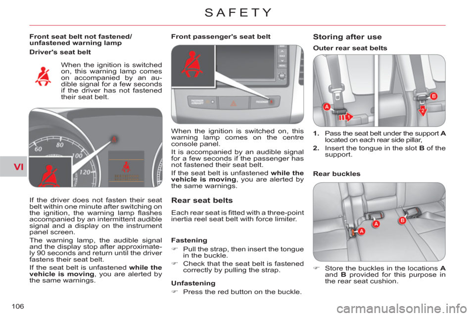 Citroen C CROSSER 2011 1.G Owners Manual VI
SAFETY
106
   
Front seat belt not fastened/
unfastened warning lamp  
  When the ignition is switched 
on, this warning lamp comes 
on accompanied by an au-
dible signal for a few seconds 
if the 