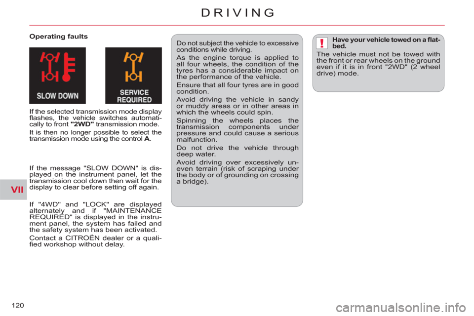 Citroen C CROSSER 2011 1.G Owners Manual VII
!
DRIVING
120
   
Operating faults 
  If the selected transmission mode display 
ﬂ ashes, the vehicle switches automati-
cally to front  "2WD" 
 transmission mode. 
  It is then no longer possib