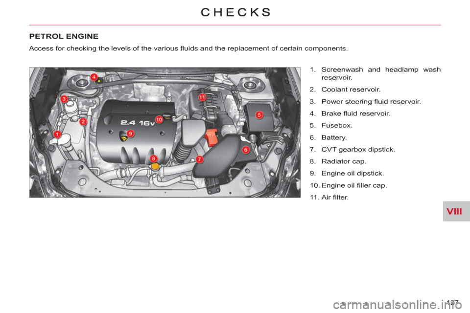Citroen C CROSSER 2011 1.G Owners Manual VIII
127 
PETROL ENGINE 
   
 
1.   Screenwash and headlamp wash 
reservoir. 
   
2.  Coolant reservoir. 
   
3.  Power steering ﬂ uid reservoir. 
   
4.  Brake ﬂ uid reservoir. 
   
5.  Fusebox. 