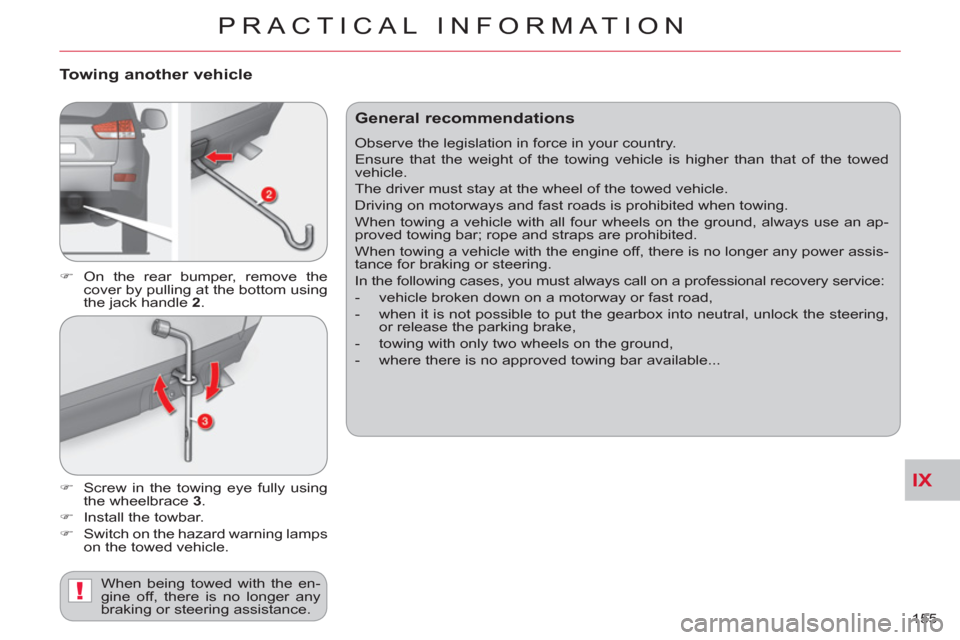 Citroen C CROSSER 2011 1.G Owners Manual IX
!
PRACTICAL INFORMATION
155 
   
Towing another vehicle
 
 
 
�) 
 On the rear bumper, remove the 
cover by pulling at the bottom using 
the jack handle  2 
. 
   
�) 
  Screw in the towing eye ful