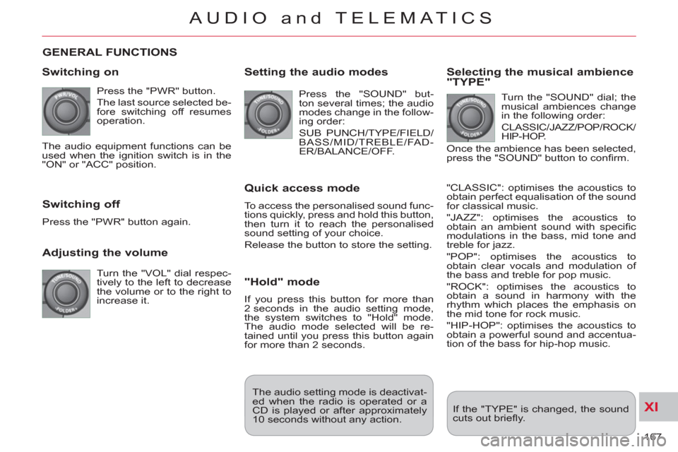 Citroen C CROSSER 2011 1.G Owners Manual XI
167
AUDIO and TELEMATICS
GENERAL FUNCTIONS
Switchin
g on
Press the "PWR" button.
The last source selected be-
fore switching off resumes
operation.
Adjusting the volume
Turn the Citroen C CROSSER 2011 1.G Owners Manual XI
167
AUDIO and TELEMATICS
GENERAL FUNCTIONS
Switchin
g on
Press the "PWR" button.
The last source selected be-
fore switching off resumes
operation.
Adjusting the volume
Turn the