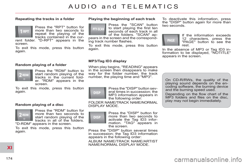 Citroen C CROSSER 2011 1.G Owners Manual XI
174
AUDIO and TELEMATICS
  When play begins, "READING" appears 
in the screen then disappears to make 
way for the folder number, the track 
number, the playing time and "MP3".     
Playing the beg