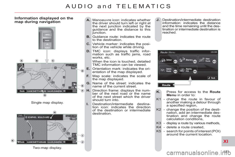Citroen C CROSSER 2011 1.G Owners Manual XI
181
AUDIO and TELEMATICS
A.
Manoeuvre icon: indicates whether
the driver should turn left or right at
the next junction indicated by the
guidance and the distance to this
junction.
Citroen C CROSSER 2011 1.G Owners Manual XI
181
AUDIO and TELEMATICS
A.
Manoeuvre icon: indicates whether
the driver should turn left or right at
the next junction indicated by the
guidance and the distance to this
junction.