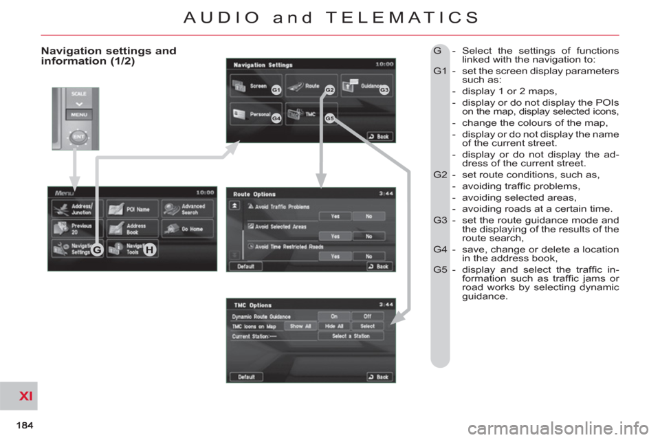 Citroen C CROSSER 2011 1.G Owners Manual XI
AUDIO and TELEMATICS
Navigation settings andinformation (1/2)
G - Select the settings of functions
linked with the navigation to:
G1 - set the screen display parameters
such as:
- Citroen C CROSSER 2011 1.G Owners Manual XI
AUDIO and TELEMATICS
Navigation settings andinformation (1/2)
G - Select the settings of functions
linked with the navigation to:
G1 - set the screen display parameters
such as:
-
