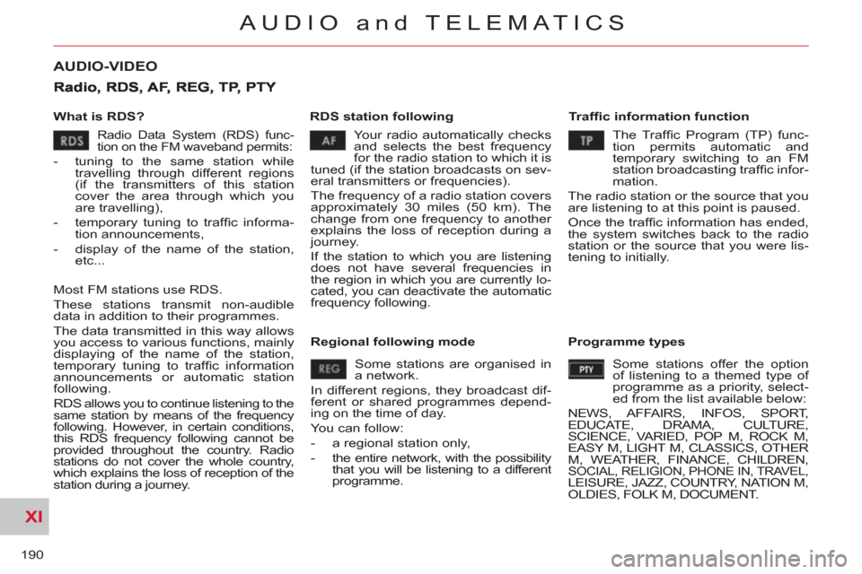 Citroen C CROSSER 2011 1.G Owners Manual XI
190
AUDIO and TELEMATICS
AUDIO-VIDEO
What is RDS?
RDS station following
Tr a ffi c information function
Your radio automatically checks
and selects the best frequency
for the rad Citroen C CROSSER 2011 1.G Owners Manual XI
190
AUDIO and TELEMATICS
AUDIO-VIDEO
What is RDS?
RDS station following
Tr a ffi c information function
Your radio automatically checks
and selects the best frequency
for the rad