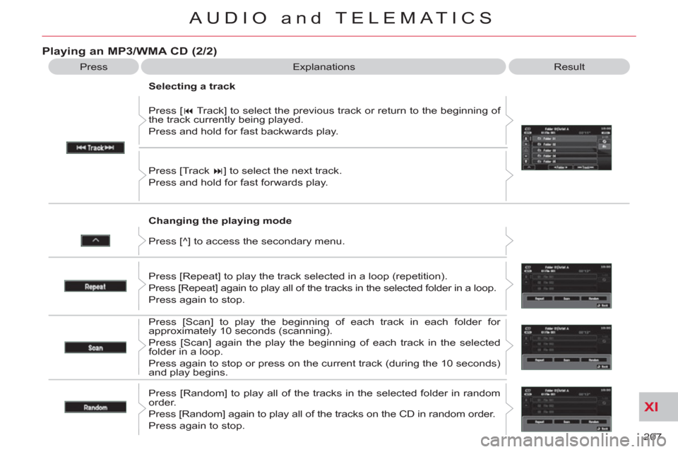 Citroen C CROSSER 2011 1.G Owners Manual XI
207 
AUDIO and TELEMATICS
   
Changing the playing mode    Press [ � 
 Track] to select the previous track or return to the beginning of 
the track currently being played. 
  Press and hold for fa