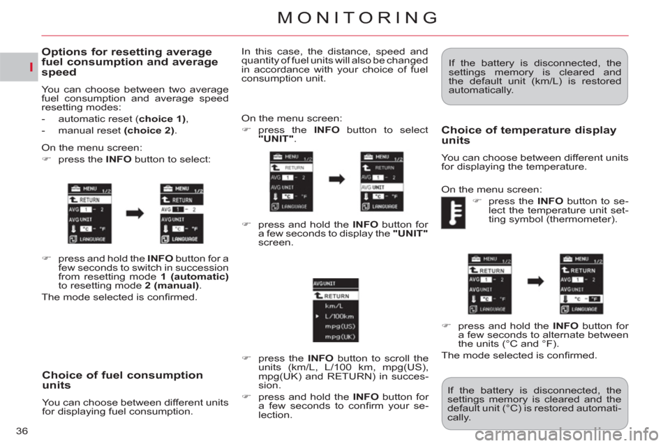 Citroen C CROSSER 2011 1.G Owners Guide I
MONITORING
36
Choice of fuel consumption units
  You can choose between different units 
for displaying fuel consumption.   On the menu screen: 
   
 
�) 
 press the  INFO 
 button to select 
  "UNI