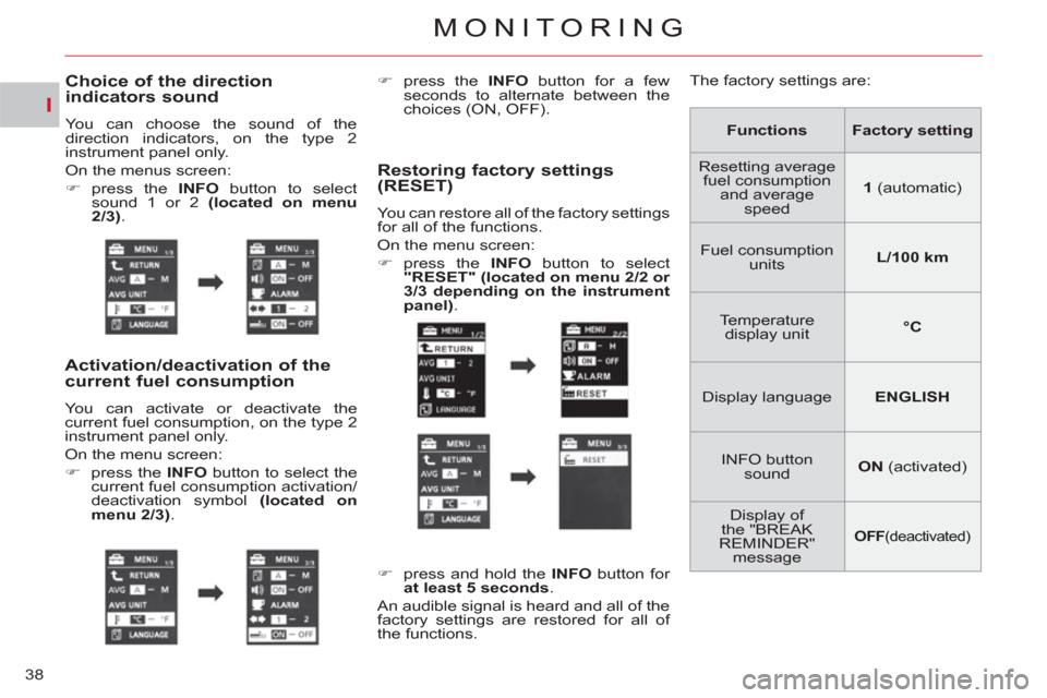 Citroen C CROSSER 2011 1.G Owners Guide I
MONITORING
38
Choice of the direction indicators sound
  You can choose the sound of the 
direction indicators, on the type 2 
instrument panel only. 
  On the menus screen: 
   
 
�) 
 press the  I