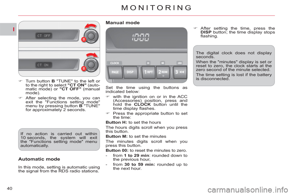 Citroen C CROSSER 2011 1.G Owners Manual I
MONITORING
40
  Set the time using the buttons as 
indicated below: 
   
 
�) 
  with the ignition on or in the ACC 
(Accessories) position, press and 
hold the  CLOCK 
 button until the 
time displ
