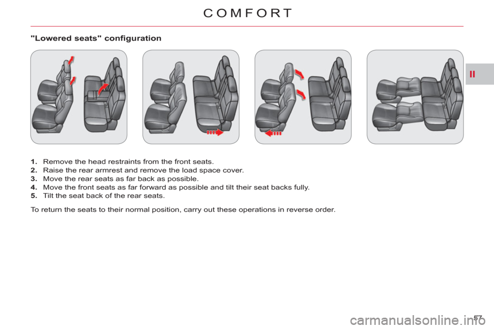 Citroen C CROSSER 2011 1.G Workshop Manual II
COMFORT
57
"Lowered seats" configuration
1.
Remove the head restraints from the front seats.
2.
Raise the rear armrest and remove the load space cover.
3.
Move the rear se Citroen C CROSSER 2011 1.G Workshop Manual II
COMFORT
57
"Lowered seats" configuration
1.
Remove the head restraints from the front seats.
2.
Raise the rear armrest and remove the load space cover.
3.
Move the rear se