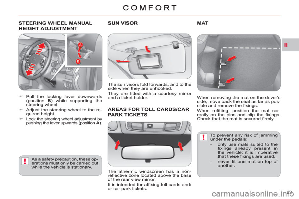 Citroen C CROSSER 2011 1.G Owners Manual II
!
!
63 
STEERING WHEEL MANUAL 
HEIGHT ADJU
STMENT 
   
 
 
�) 
 Pull the locking lever downwards 
(position  B 
) while supporting the 
steering wheel. 
   
�) 
  Adjust the steering wheel to the r