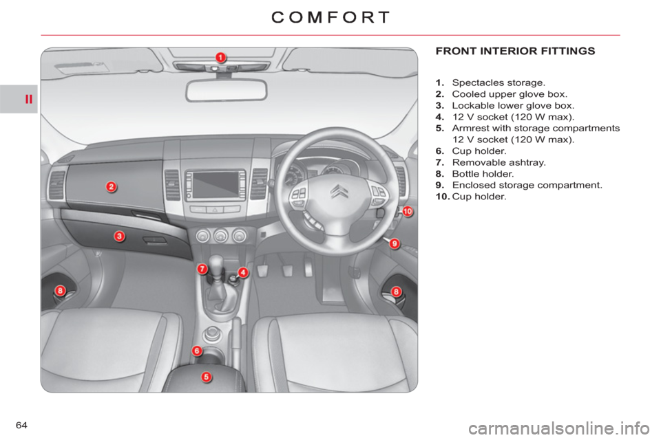 Citroen C CROSSER 2011 1.G Owners Manual II
64
FRONT INTERIOR FITTINGS 
   
 
 
1. 
 Spectacles storage. 
   
2. 
  Cooled upper glove box. 
   
3. 
  Lockable lower glove box. 
   
4. 
  12 V socket (120 W max). 
   
5. 
  Armrest with stor