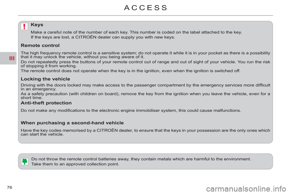 Citroen C CROSSER 2011 1.G Owners Manual III
!
ACCESS
76
   
 
 
 
 
 
 
 
Do not throw the remote control batteries away, they contain metals which are harmful to the environment. 
  Take them to an approved collection point. 
Keys
 
Make a