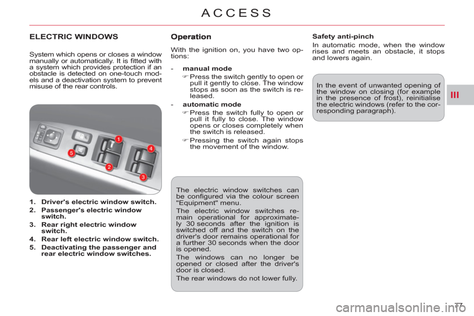 Citroen C CROSSER 2011 1.G Manual PDF III
ACCESS
77    The electric window switches can 
be conﬁ gured via the colour screen 
"Equipment" menu. 
  The electric window switches re-
main operational for approximate-
ly 30 seconds after th