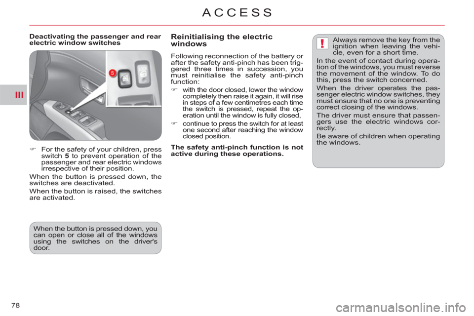 Citroen C CROSSER 2011 1.G User Guide III
!
ACCESS
78
   
Deactivating the passenger and rear 
electric window switches    
Reinitialising the electric
windows 
  Following reconnection of the battery or 
after the safety anti-pinch has b