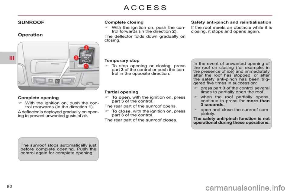 Citroen C CROSSER 2011 1.G Owners Manual III
ACCESS
82
SUNROOF   
Complete closing 
   
 
�) 
  With the ignition on, push the con-
trol forwards (in the direction  2 
).  
  The deﬂ ector folds down gradually on 
closing.  
   
Complete o