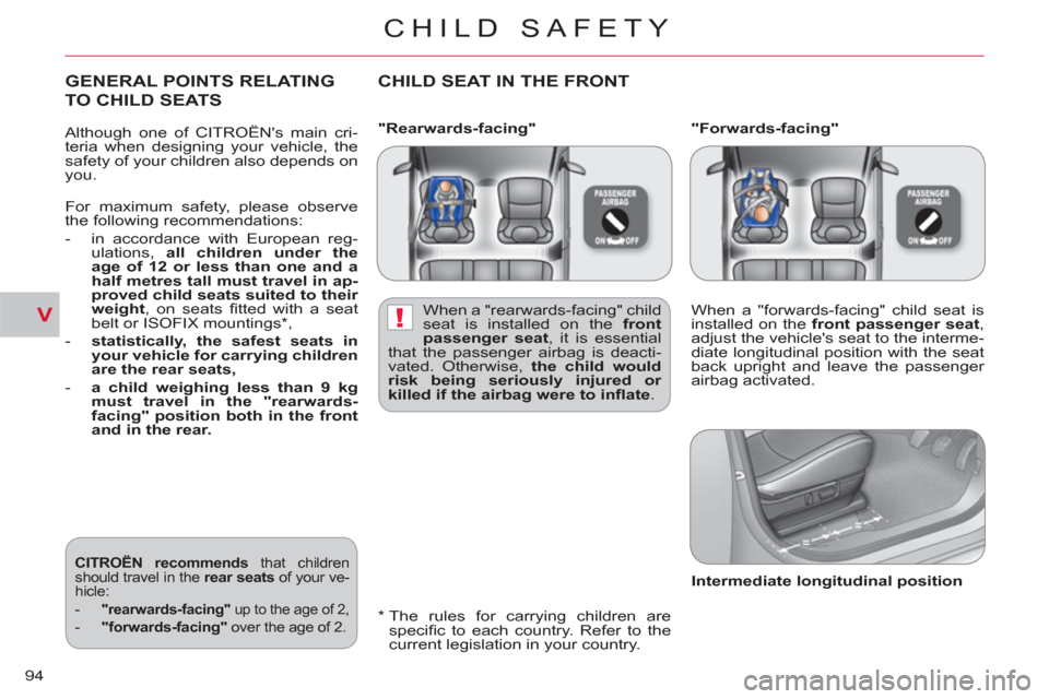 Citroen C CROSSER 2011 1.G Owners Manual V!
CHILD SAFETY
94   
"Rearwards-facing"   
"Forwards-facing" 
   
*  
  The rules for carrying children are 
speciﬁ c to each country. Refer to the 
current legislation in your country.  
GENERAL P