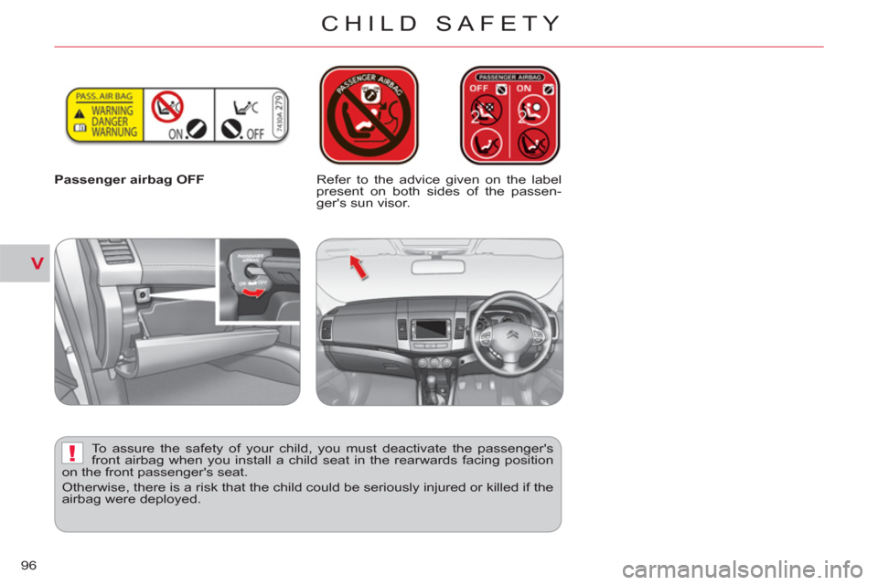 Citroen C CROSSER 2011 1.G Owners Manual V
!
CHILD SAFETY
96
Passenger airbag OFF
Refer to the advice given on the label
present on both sides of the passen-
gers sun visor.
To assure the safety of your child, you must dea Citroen C CROSSER 2011 1.G Owners Manual V
!
CHILD SAFETY
96
Passenger airbag OFF
Refer to the advice given on the label
present on both sides of the passen-
gers sun visor.
To assure the safety of your child, you must dea