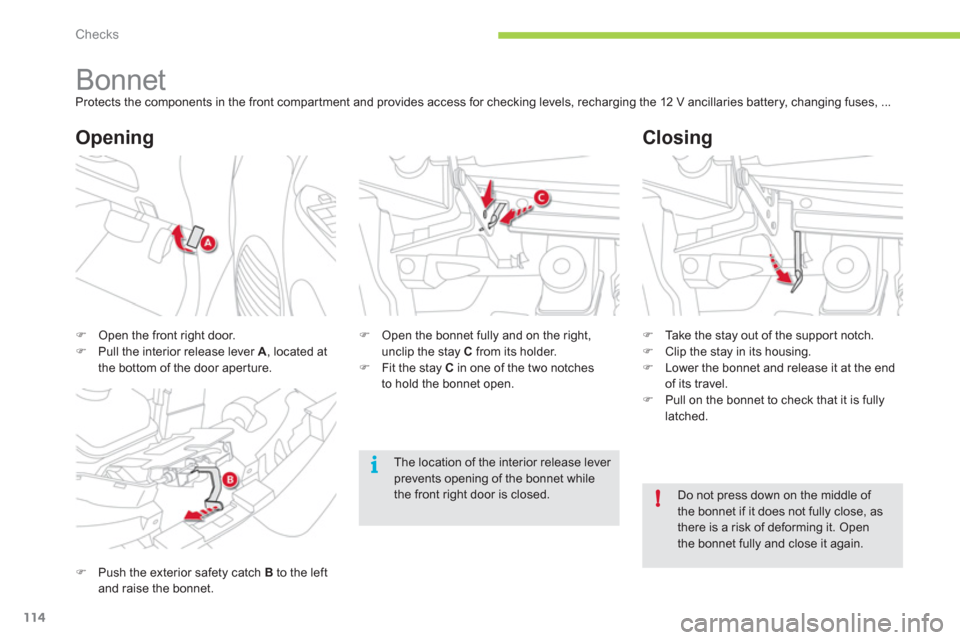Citroen C ZERO 2011 1.G Owners Manual !
i
Checks
114
   
 
 
 
 
 
 
 
 
 
 
Bonnet  
Protects the components in the front compar tment and provides access for checking levels, recharging the 12 V ancillaries battery, changing fuses, ... 