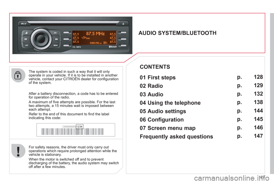 Citroen C ZERO 2011 1.G Owners Manual 127
The system is coded in such a way that it will only
operate in your vehicle. If it is to be installed in another
vehicle, contact your CITROËN dealer for confi guration
of the system.
Citroen C ZERO 2011 1.G Owners Manual 127
The system is coded in such a way that it will only
operate in your vehicle. If it is to be installed in another
vehicle, contact your CITROËN dealer for confi guration
of the system.