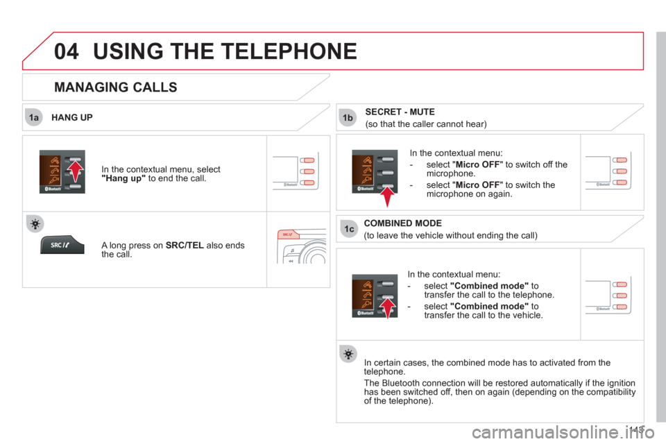 Citroen C ZERO 2011 1.G Owners Manual
1a
1c
1b
04
143
USING THE TELEPHONE
HANG UP
In the contextual menu:
- select "
Combined mode
"
to
transfer the call to the telephone.
- select "Combined mode"
to Citroen C ZERO 2011 1.G Owners Manual
1a
1c
1b
04
143
USING THE TELEPHONE
HANG UP
In the contextual menu:
- select "
Combined mode
"
to
transfer the call to the telephone.
- select "Combined mode"
to