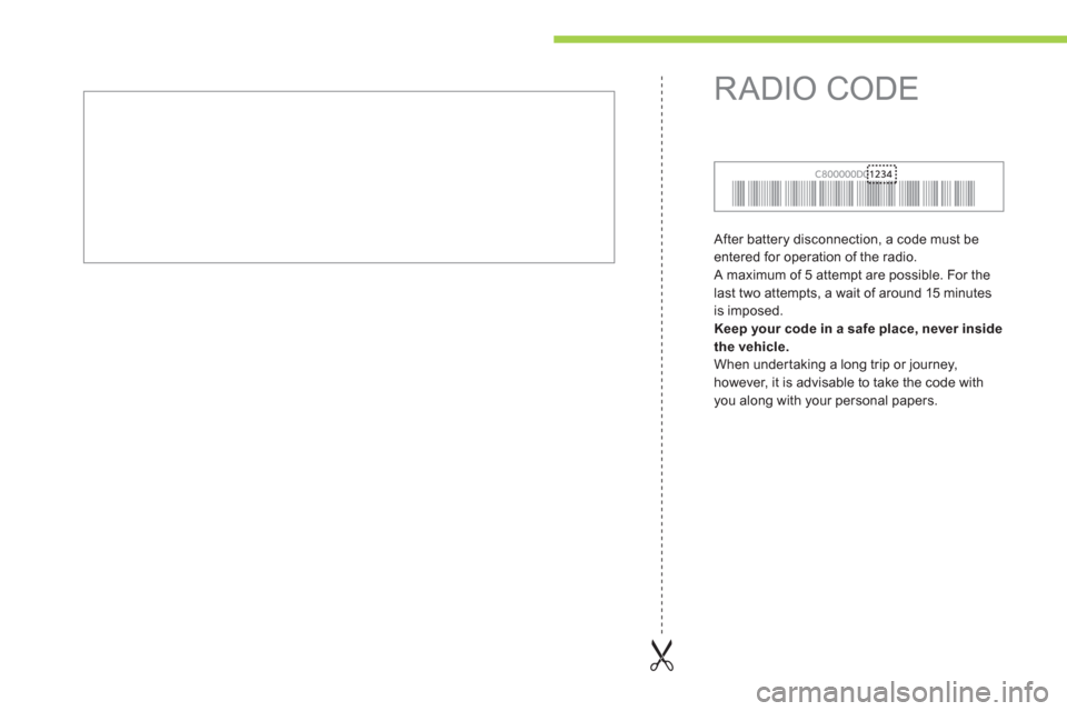 Citroen C ZERO 2011 1.G User Guide   After battery disconnection, a code must be 
entered for operation of the radio. 
  A maximum of 5 attempt are possible. For the 
last two attempts, a wait of around 15 minutes 
is imposed. 
   
Kee