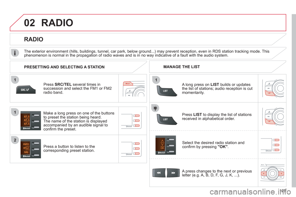 Citroen C ZERO RHD 2011 1.G Owners Manual 11
02
1
2
129
RADIO 
Press  SRC/TEL several times insuccession and select the FM1 or FM2radio band.  
Press a button to listen to the corresponding preset station.
Select the desired radio station and