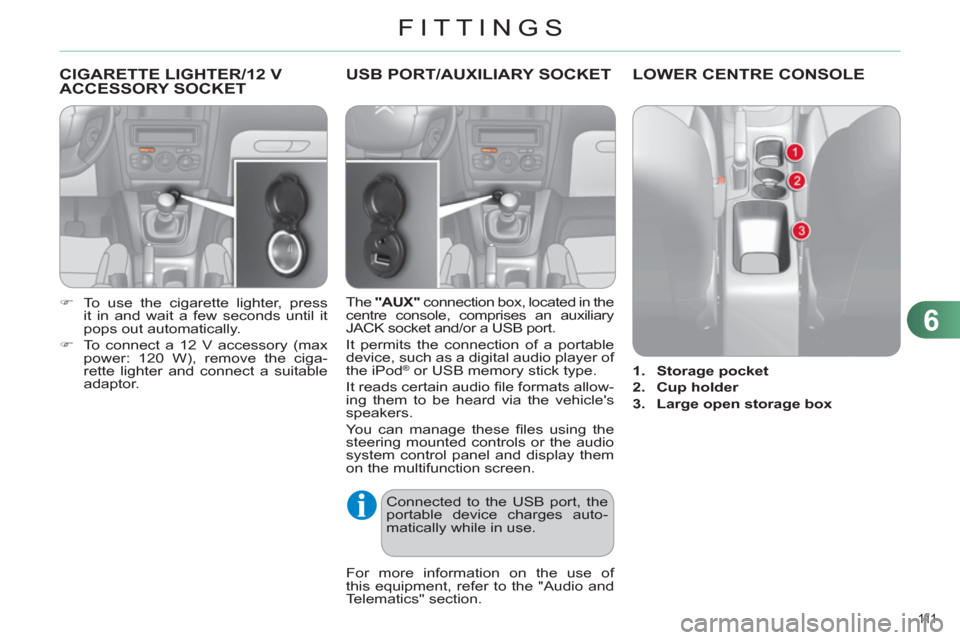 Citroen C4 DAG 2011 2.G Owners Manual 6
FITTINGS
111  
CIGARETTE LIGHTER/12 V 
ACCESSORY SOCKET
   
 
�) 
  To use the cigarette lighter, press 
it in and wait a few seconds until it 
pops out automatically. 
   
�) 
  To connect a 12 V a