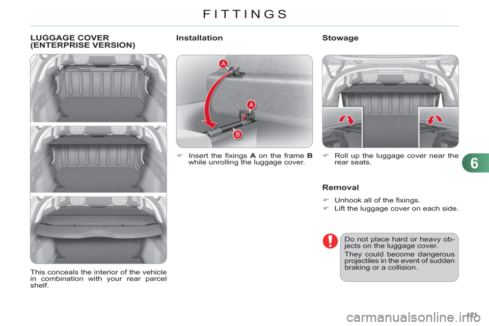 Citroen C4 DAG 2011 2.G Owners Manual 6
FITTINGS
121 
LUGGAGE COVER(ENTERPRISE VERSION)
   
 
�) 
 Insert the ﬁ xings   A 
 on the frame  B 
 
while unrolling the luggage cover.  
 
Stowage 
Removal 
 
 
 
�) 
  Unhook all of the ﬁ xi