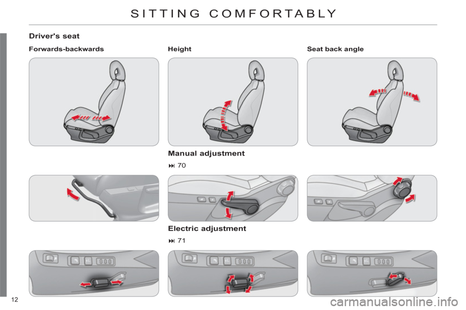 Citroen C4 DAG 2011 2.G User Guide 12 
 SITTING COMFORTABLY 
   
Drivers seat
 
 
Forwards-backwards    
Height  
 
 
 
Manual adjustment
 
 
 
� 
 70  
 
 
 
Electric adjustment
 
 
 
� 
 71     
Seat back angle  
  