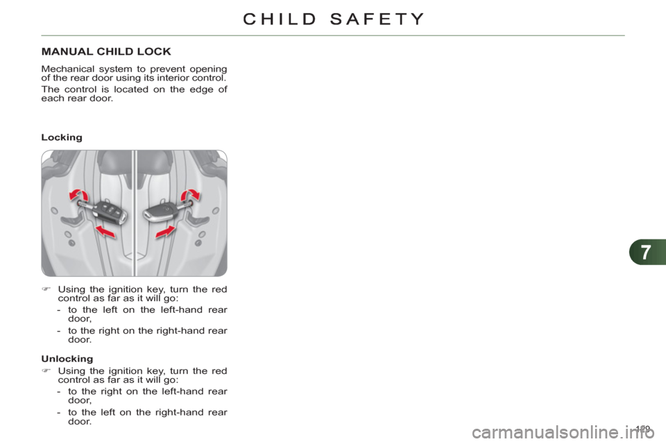 Citroen C4 DAG 2011 2.G Owners Manual 7
129 
MANUAL CHILD LOCK
  Mechanical system to prevent opening 
of the rear door using its interior control. 
  The control is located on the edge of 
each rear door.  
   
 
�) 
  Using the ignition