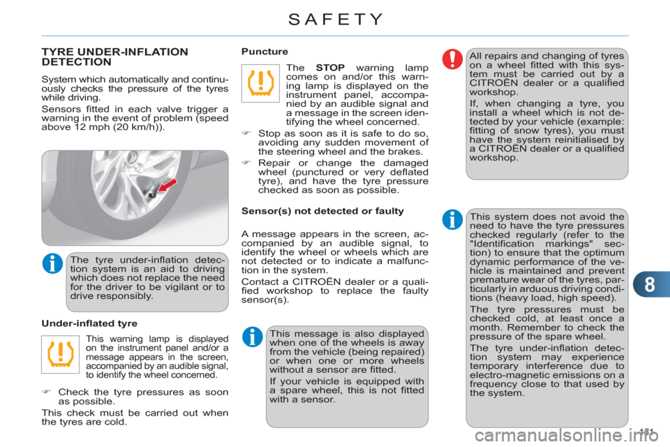 Citroen C4 DAG 2011 2.G Owners Manual 8
SAFETY
131 
TYRE UNDER-INFLATION DETECTION 
  System which automatically and continu-
ously checks the pressure of the tyres 
while driving. 
  Sensors ﬁ tted in each valve trigger a 
warning in t