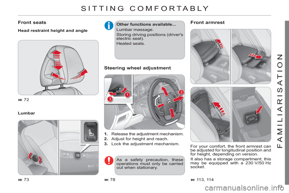 Citroen C4 DAG 2011 2.G Owners Manual 13 
FAMILIARISATION
 SITTING COMFORTABLY 
   
Front seats 
 
 
Head restraint height and angle 
   
Lumbar    
Other functions available... 
  Lumbar massage. 
  Storing driving positions (drivers 
e