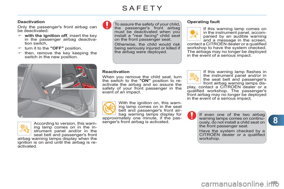 Citroen C4 DAG 2011 2.G Owners Manual 8
SAFETY
139 
   
Deactivation 
  Only the passengers front airbag can 
be deactivated: 
   
 
�) 
  with the ignition off 
, insert the key 
in the passenger airbag deactiva-
tion switch, 
   
�) 
 