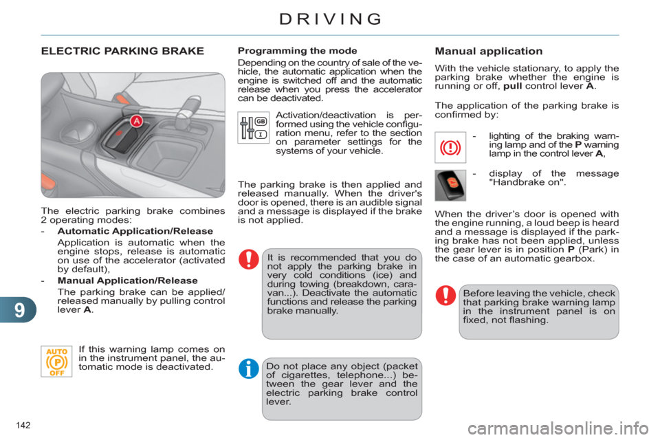 Citroen C4 DAG 2011 2.G Owners Manual 9
DRIVING
142 
ELECTRIC PARKING BRAKE 
   
The electric parking brake combines 
2 operating modes: 
   
 
-   Automatic Application/Release  
 
 
  Application is automatic when the 
engine stops, rel
