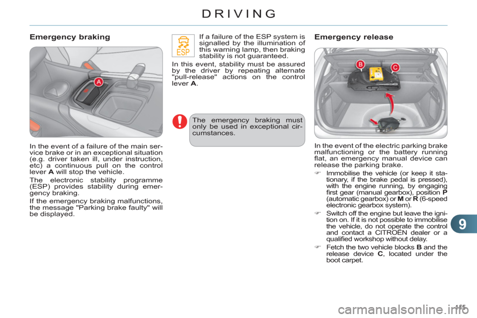 Citroen C4 DAG 2011 2.G Owners Manual 9
DRIVING
145 
   
Emergency braking 
 
If a failure of the ESP system is 
signalled by the illumination of 
this warning lamp, then braking 
stability is not guaranteed. 
  In this event, stability m