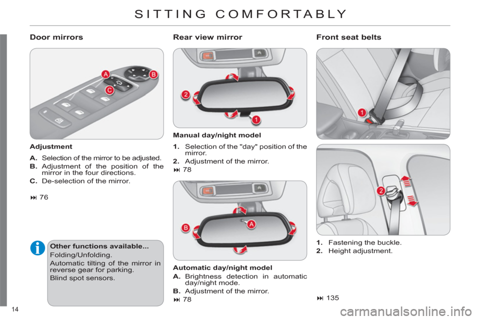 Citroen C4 DAG 2011 2.G Owners Manual 14 
 SITTING COMFORTABLY 
   
Door mirrors 
 
 
Adjustment  
   
A. 
  Selection of the mirror to be adjusted. 
   
B.  
Adjustment of the position of the 
mirror in the four directions. 
   
C. 
  De