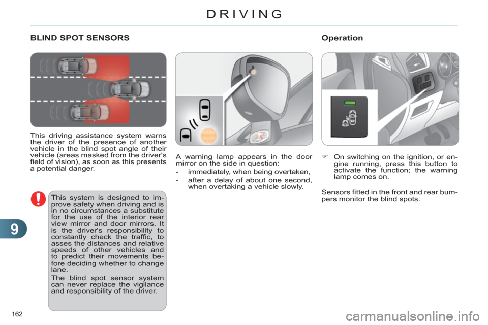 Citroen C4 DAG 2011 2.G Owners Manual 9
DRIVING
162 
BLIND SPOT SENSORS 
   
This driving assistance system warns 
the driver of the presence of another 
vehicle in the blind spot angle of their 
vehicle (areas masked from the drivers 
