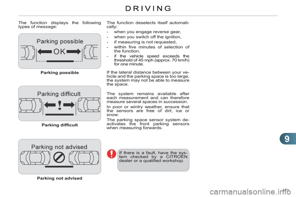 Citroen C4 DAG 2011 2.G Owners Manual 9
171 
   
The function displays the following 
types of message: 
   
Parking possible 
 
   
Parking difﬁ cult 
 
   
Parking not advised 
 
   The function deselects itself automati-
cally: 
   
