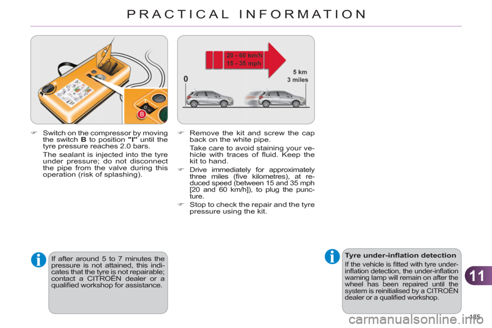 Citroen C4 DAG 2011 2.G Owners Manual 11
PRACTICAL INFORMATION
185 
   
 
Tyre under-inﬂ ation detection 
 
If the vehicle is ﬁ tted with tyre under-
inﬂ ation detection, the under-inﬂ ation 
warning lamp will remain on after the 