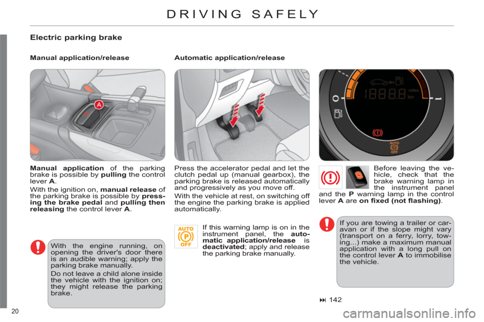 Citroen C4 DAG 2011 2.G Owners Guide 20
DRIVING SAFELY
Electric parking brake
Manual application/release
Automatic application/release
Before leaving the ve-
hicle, check that the
brake warning lamp in
the instrument Citroen C4 DAG 2011 2.G Owners Guide 20
DRIVING SAFELY
Electric parking brake
Manual application/release
Automatic application/release
Before leaving the ve-
hicle, check that the
brake warning lamp in
the instrument