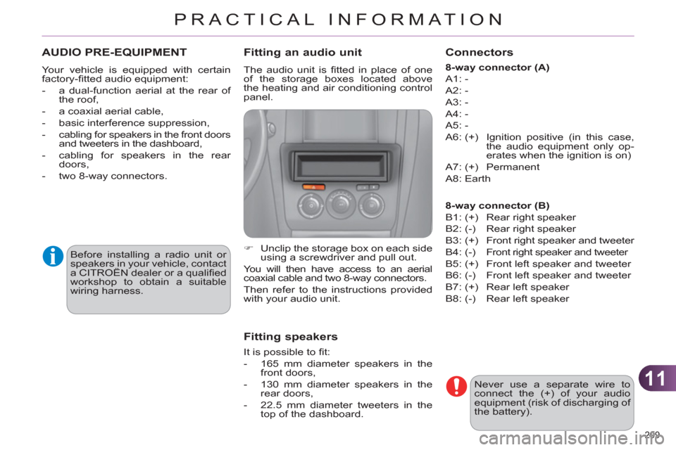 Citroen C4 DAG 2011 2.G Owners Manual 11
PRACTICAL INFORMATION
209 
AUDIO PRE-EQUIPMENT
  Your vehicle is equipped with certain 
factory-ﬁ tted audio equipment: 
   
 
-   a dual-function aerial at the rear of 
the roof, 
   
-   a coax